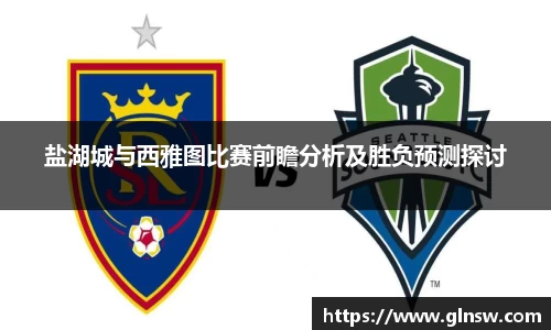 盐湖城与西雅图比赛前瞻分析及胜负预测探讨