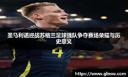 圣马利诺迎战苏格兰足球强队争夺赛场荣耀与历史意义