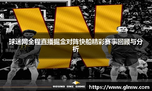 球迷网全程直播掘金对阵快船精彩赛事回顾与分析